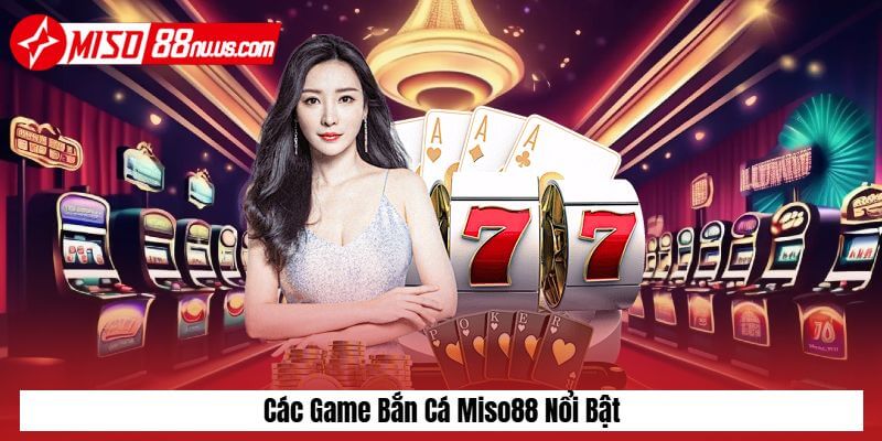 Các game bắn cá Miso88 nổi bật